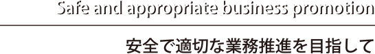 安全で適切な業務推進を目指して