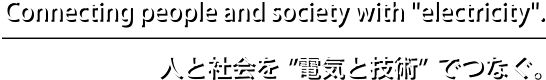 人と社会を電気と技術でつなぐ